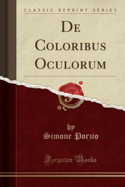 De Coloribus Oculorum (Classic Reprint) (Latin Edition) Porzio, Simone