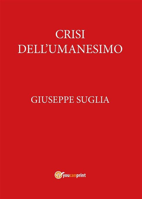 Crisi dell´Umanesimo als eBook von Giuseppe Suglia - Youcanprint