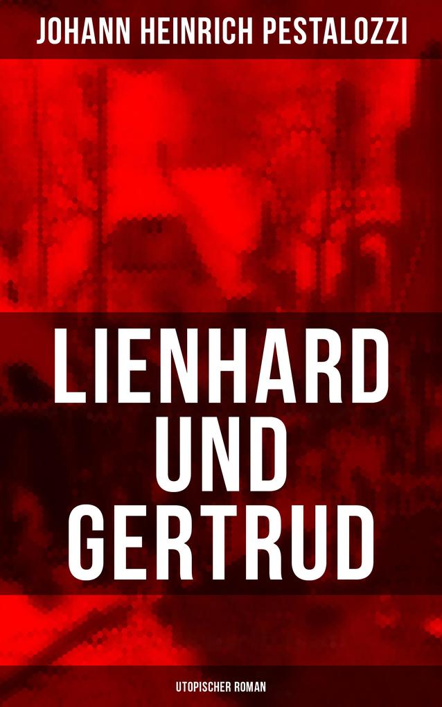 Lienhard und Gertrud (Utopischer Roman) - Johann Heinrich Pestalozzi