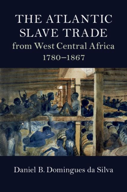 Atlantic Slave Trade from West Central Africa 1780-1867 - Daniel B. Domingues da Silva