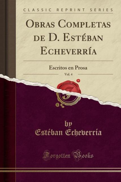Obras Completas de D. Estéban Echeverría, Vol. 4 als Taschenbuch von Estéban Echeverría - Forgotten Books