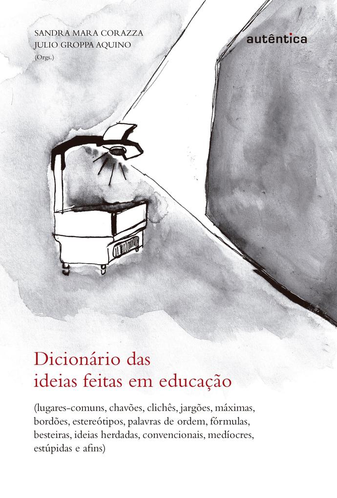 Dicionário das ideias feitas em educação - Julio Groppa Aquino/ Sandra Mara Corazza