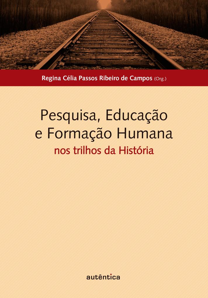 Pesquisa Educação e Formação Humana: nos trilhos da História - Regina Célia Passos Ribeiro de Campos
