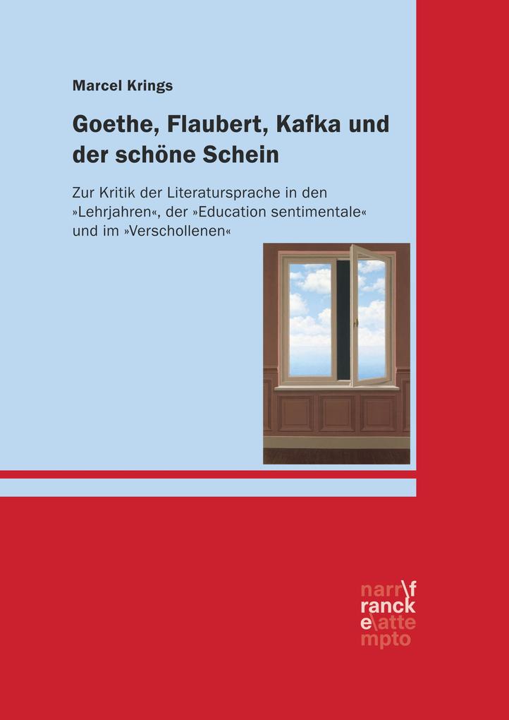 Goethe Flaubert Kafka und der schöne Schein - Marcel Krings