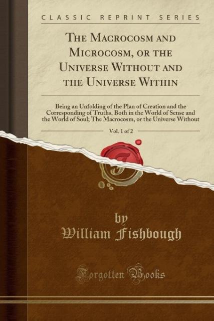 The Macrocosm and Microcosm, or the Universe Without and the Universe Within, Vol. 1 of 2 als Taschenbuch von William Fishbough - Forgotten Books