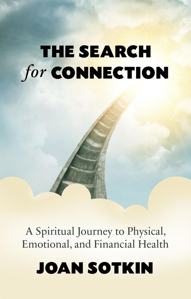 The Search for Connection: A Spiritual Journey to Physical, Emotional, and Financial Health als eBook von Joan Sotkin - Joan Sotkin