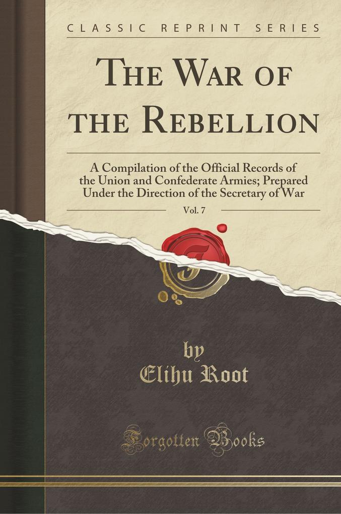 The War of the Rebellion, Vol. 7 als Taschenbuch von Elihu Root - Forgotten Books