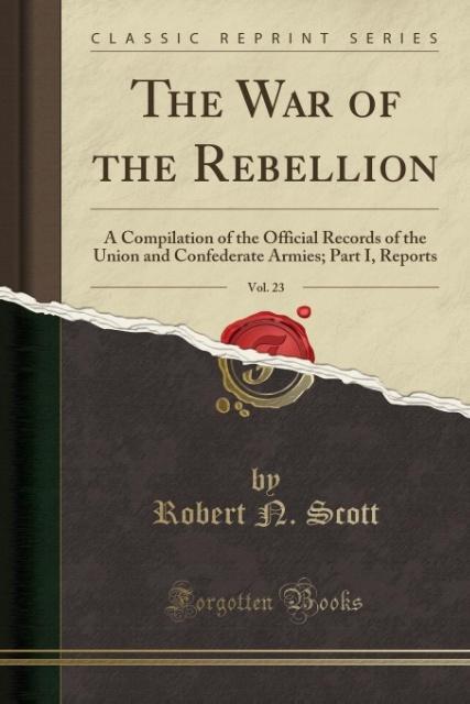 The War of the Rebellion, Vol. 23 als Taschenbuch von Robert N. Scott - Forgotten Books