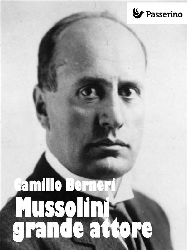 Mussolini grande attore - Camillo Berneri