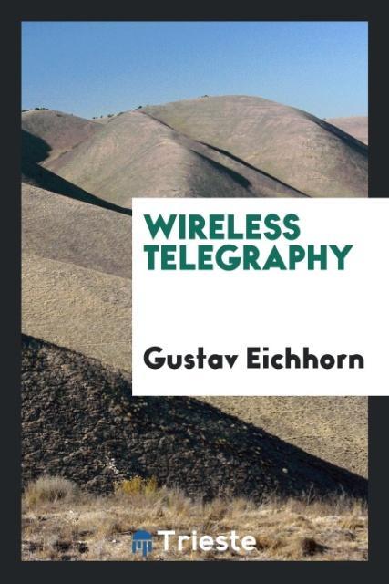 Wireless telegraphy als Taschenbuch von Gustav Eichhorn - Trieste Publishing