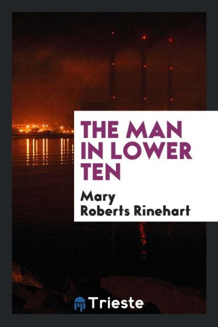 The man in lower ten als Taschenbuch von Mary Roberts Rinehart - Trieste Publishing