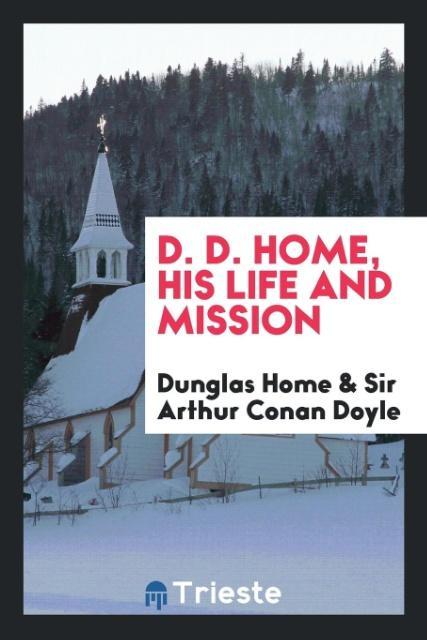 D. D. Home, his life and mission als Taschenbuch von Dunglas Home, Sir Arthur Conan Doyle - Trieste Publishing
