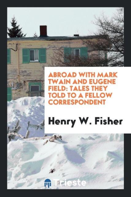 Abroad with Mark Twain and Eugene Field als Taschenbuch von Henry W. Fisher - Trieste Publishing