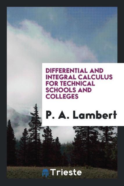 Differential and integral calculus for technical schools and colleges als Taschenbuch von P. A. Lambert - Trieste Publishing