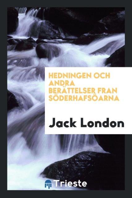 Hedningen och andra berättelser fran Söderhafsöarna als Taschenbuch von Jack London - Trieste Publishing
