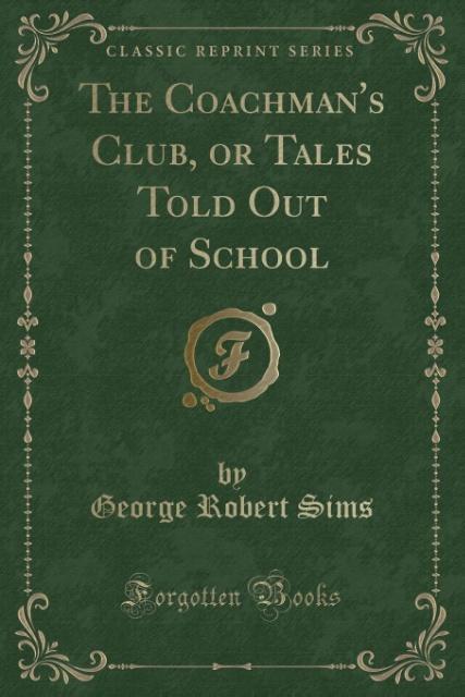 The Coachman´s Club, or Tales Told Out of School (Classic Reprint) als Taschenbuch von George Robert Sims - Forgotten Books