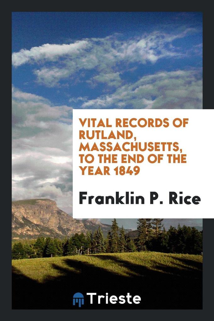 Vital records of Rutland, Massachusetts, to the end of the year 1849 als Taschenbuch von Franklin P. Rice - Trieste Publishing