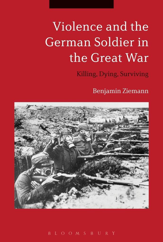 Violence and the German Soldier in the Great War - Benjamin Ziemann