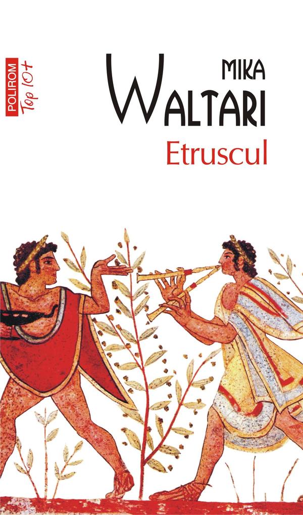 Etruscul: zece carti despre nemaipomenita viata a nemuritorului Turms 520-450 î.Chr. - Mika Waltari