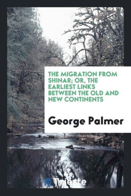 The migration from Shinar; or, the earliest links between the old and new continents als Taschenbuch von George Palmer - Trieste Publishing