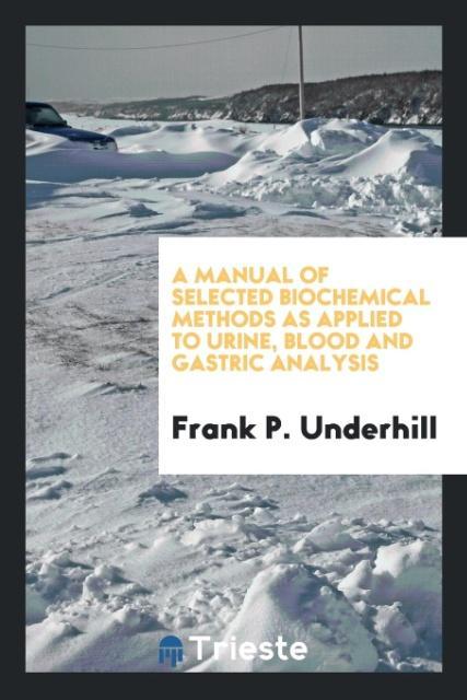 A manual of selected biochemical methods as applied to urine, blood and gastric analysis als Taschenbuch von Frank P. Underhill - Trieste Publishing