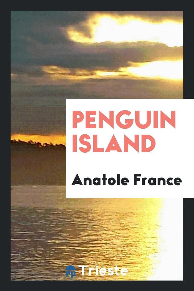 Penguin island als Taschenbuch von Anatole France - Trieste Publishing