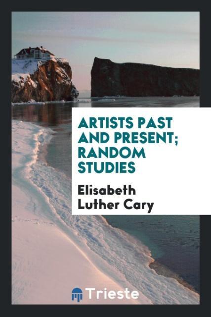 Artists past and present; random studies als Taschenbuch von Elisabeth Luther Cary - Trieste Publishing