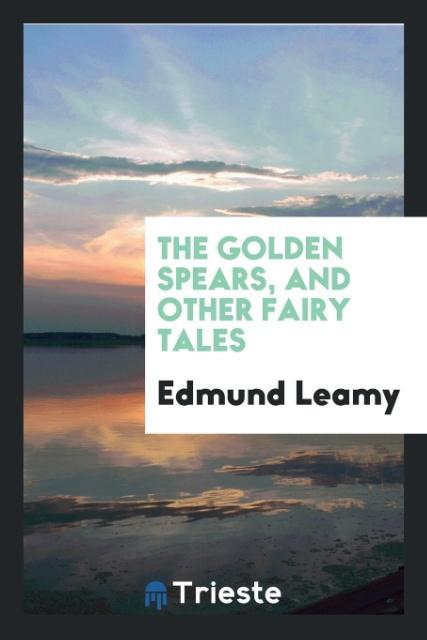 The golden spears, and other fairy tales als Taschenbuch von Edmund Leamy - Trieste Publishing