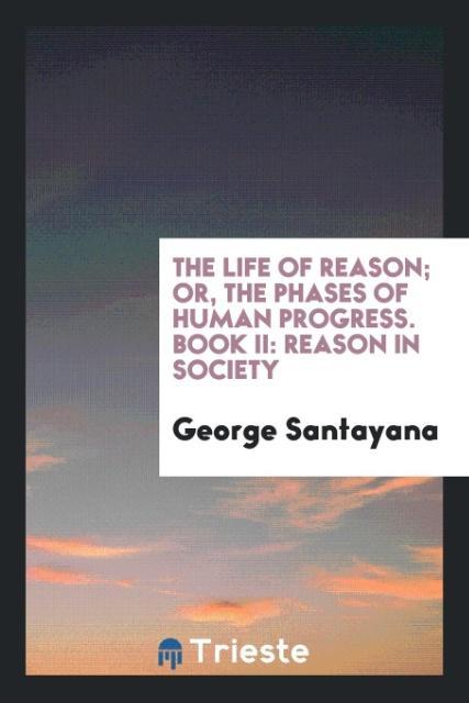 The life of reason; or, The phases of human progress. Book II als Taschenbuch von George Santayana - Trieste Publishing