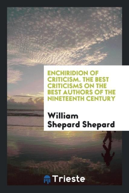 Enchiridion of criticism. The best criticisms on the best authors of the nineteenth century als Taschenbuch von William Shepard Shepard - Trieste Publishing