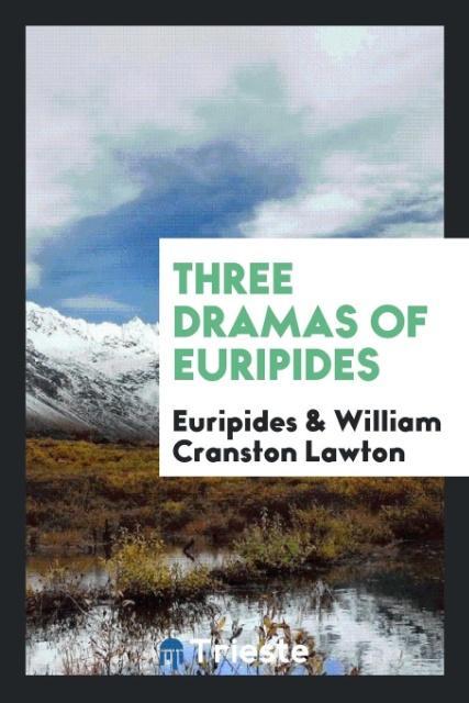Three dramas of Euripides als Taschenbuch von Euripides, William Cranston Lawton - Trieste Publishing