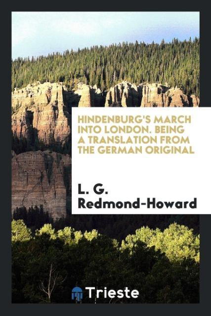 Hindenburg´s march into London. Being a translation from the German original als Taschenbuch von L. G. Redmond-Howard - Trieste Publishing