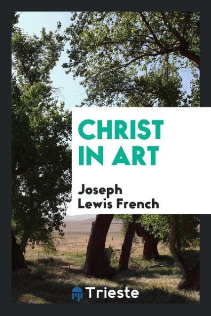 Christ in art als Taschenbuch von Joseph Lewis French - Trieste Publishing
