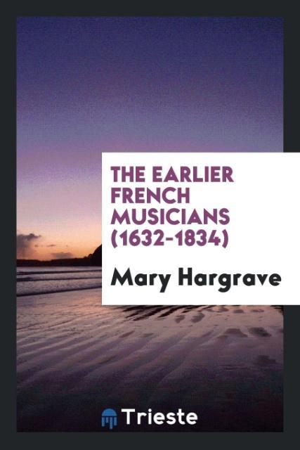The earlier French musicians (1632-1834) als Taschenbuch von Mary Hargrave - Trieste Publishing