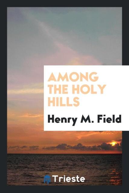 Among the holy hills als Taschenbuch von Henry M. Field - Trieste Publishing