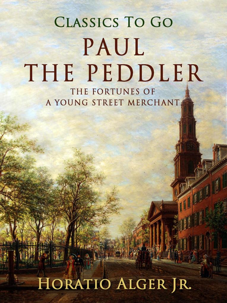 Paul the Peddler The Fortunes Of A Young Street Merchant - Horatio Alger