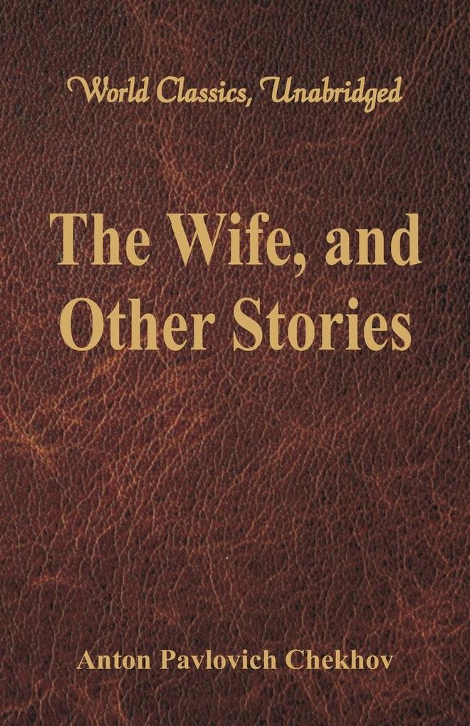The Wife, and Other Stories (World Classics, Unabridged) als Taschenbuch von Anton Pavlovich Chekhov