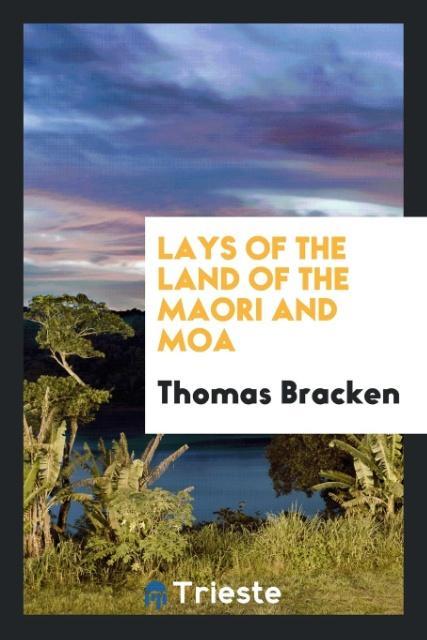 Lays of the land of the Maori and Moa als Taschenbuch von Thomas Bracken - Trieste Publishing