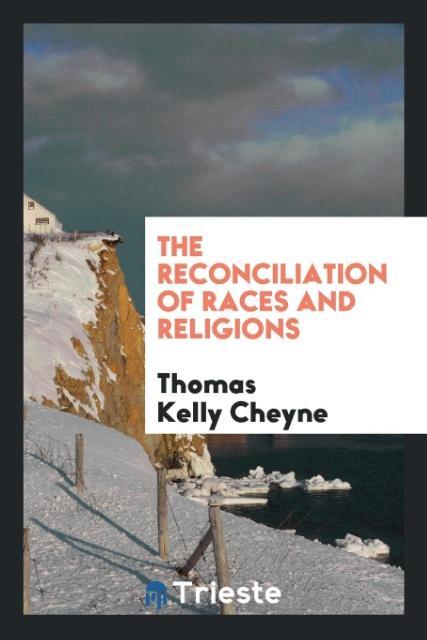 The reconciliation of races and religions als Taschenbuch von Thomas Kelly Cheyne - Trieste Publishing