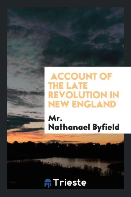 Account of the late revolution in New England als Taschenbuch von Mr. Nathanael Byfield - Trieste Publishing