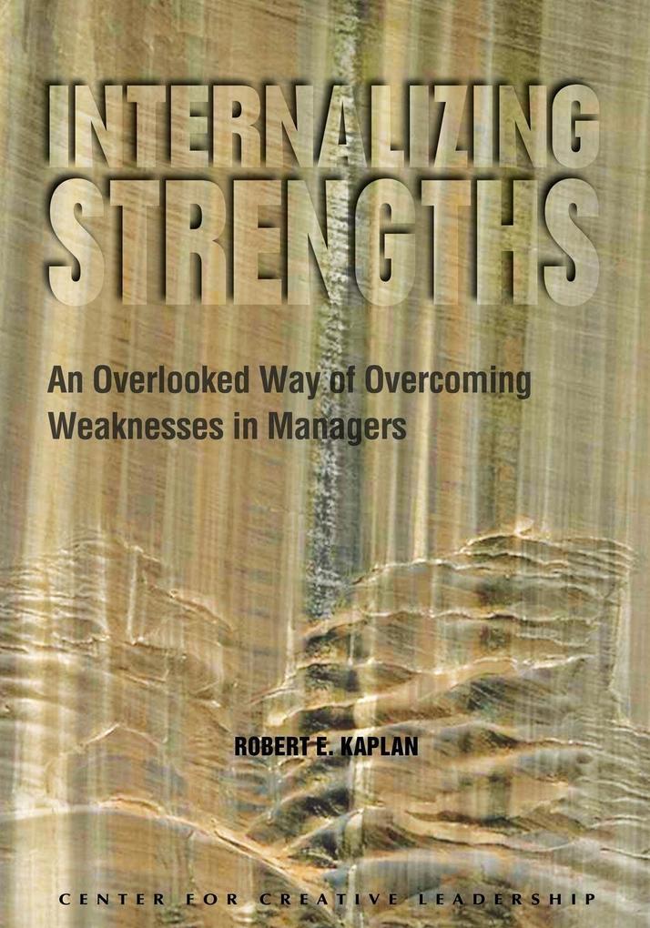 Internalizing Strengths: An Overlooked Way of Overcoming Weaknesses in Managers - Robert Kaplan