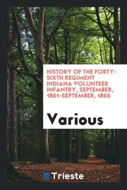 History of the Forty-sixth regiment Indiana volunteer infantry, September, 1861-September, 1865 als Taschenbuch von Various - Trieste Publishing