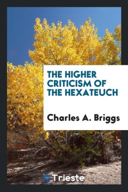 The higher criticism of the Hexateuch als Taschenbuch von Charles A. Briggs - Trieste Publishing