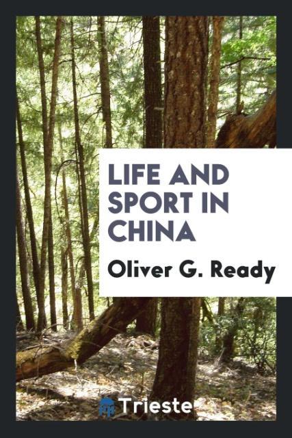 Life and sport in China als Taschenbuch von Oliver G. Ready - Trieste Publishing