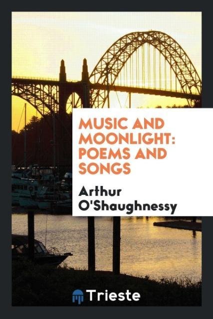 Music and moonlight als Taschenbuch von Arthur O´Shaughnessy - Trieste Publishing