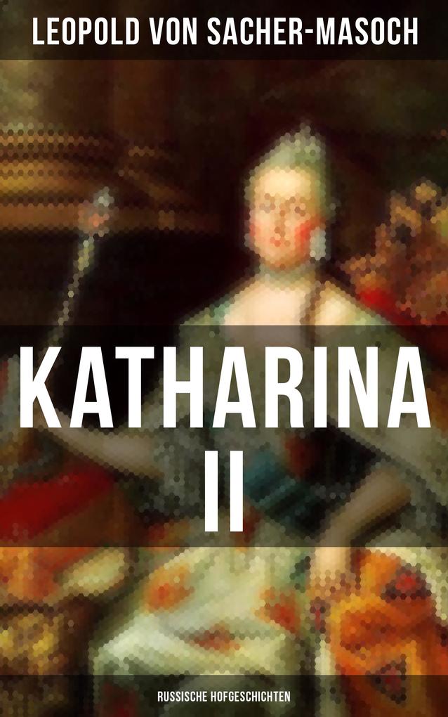 Katharina II: Russische Hofgeschichten - Leopold von Sacher-Masoch