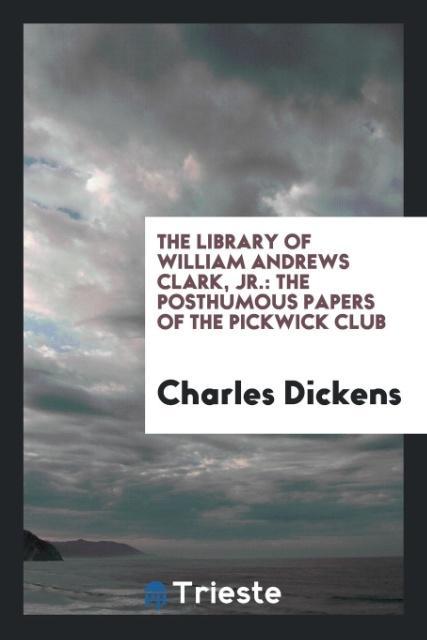 The Library of William Andrews Clark, Jr. als Taschenbuch von Charles Dickens - Trieste Publishing