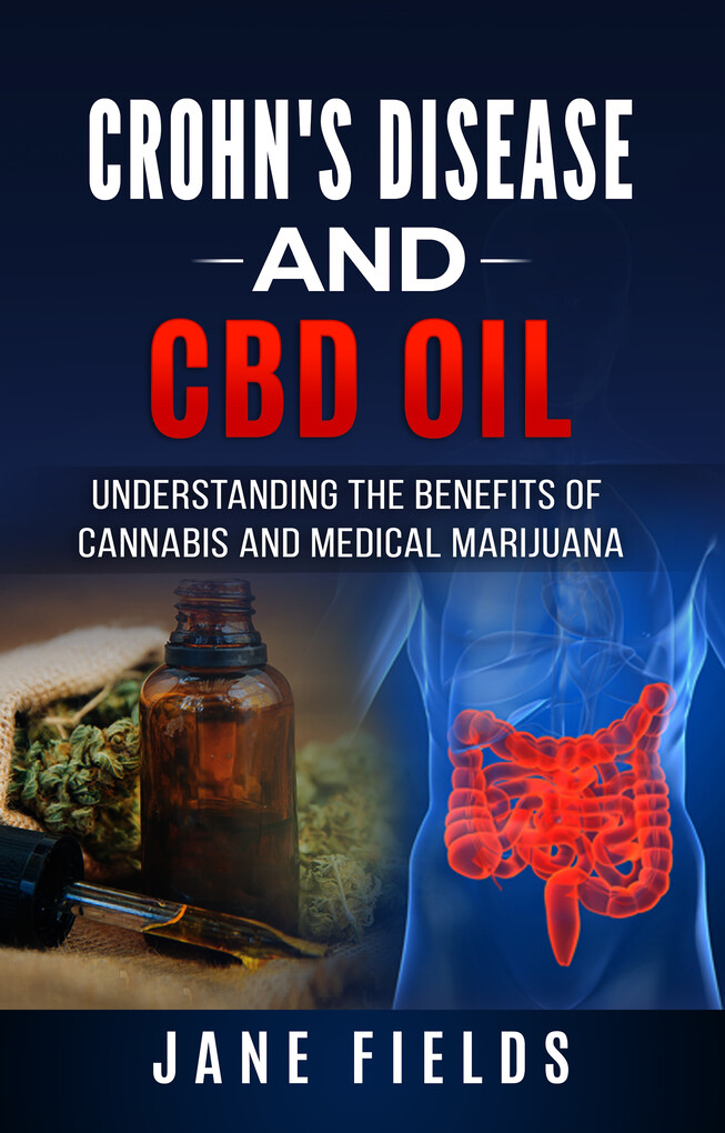 Crohn´s Disease and CBD Oil Understanding the Benefits of Cannabis and Medical Marijuana als eBook von Jane Fields - Jane Fields