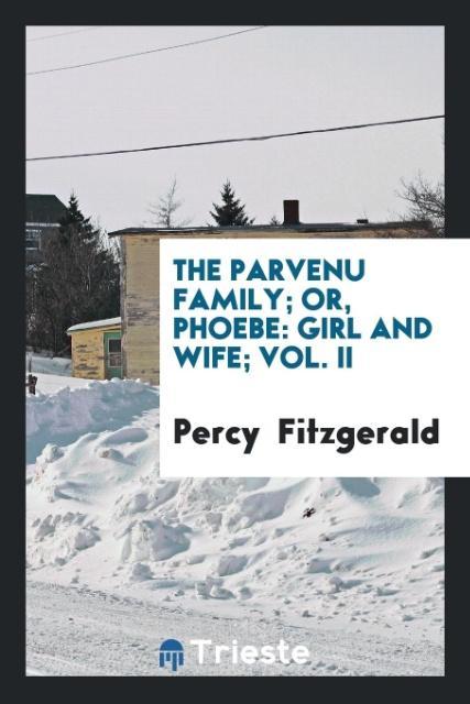 The parvenu family; or, Phoebe als Taschenbuch von Percy Fitzgerald - Trieste Publishing