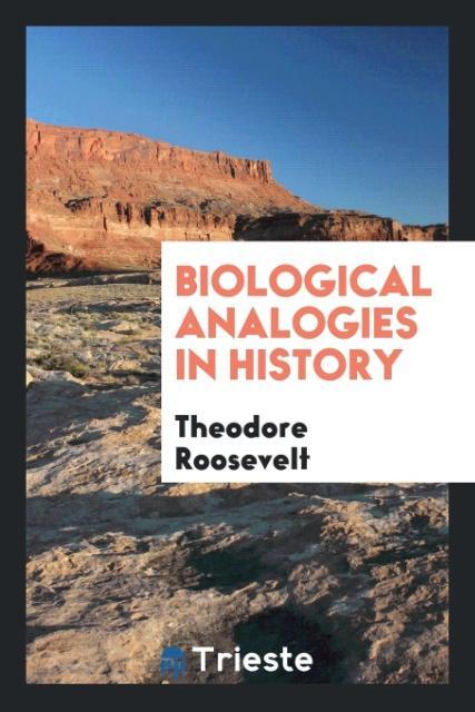 Biological Analogies in History als Taschenbuch von Theodore Roosevelt - Trieste Publishing
